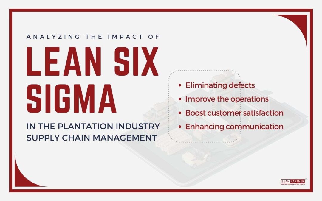 Analyzing the Impact of Lean Six Sigma in the Plantation Industry Supply Chain Management